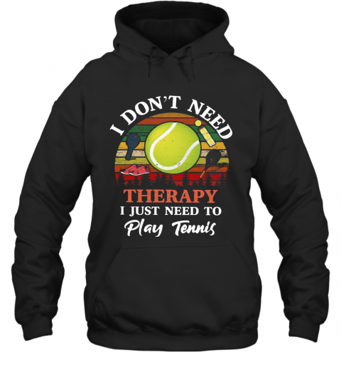 Don't Need Therapy Need To Play Tennis Vintage T-Shirt Unisex Hoodie