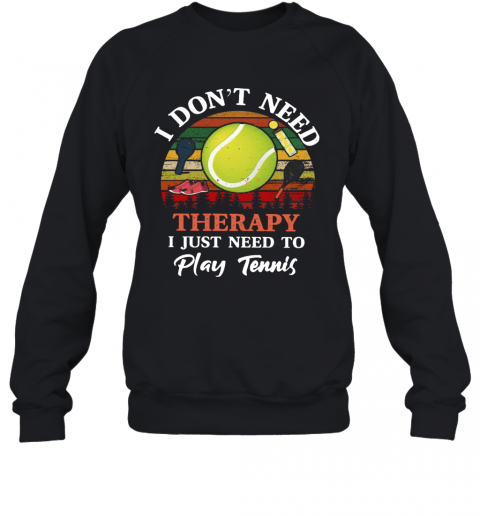 Don't Need Therapy Need To Play Tennis Vintage T-Shirt Unisex Sweatshirt