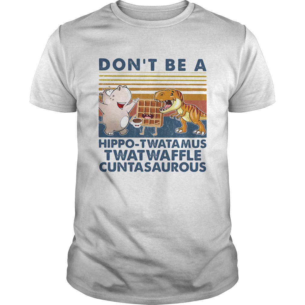 Dont be a hippo twatamus twatwaffle cuntasaurous cake vintage shirt