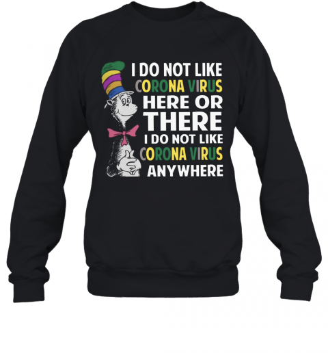 Dr. Seuss I Do Not Like Corona Virus Here Or There I Do Not Like Coronavirus Anywhere T-Shirt Unisex Sweatshirt