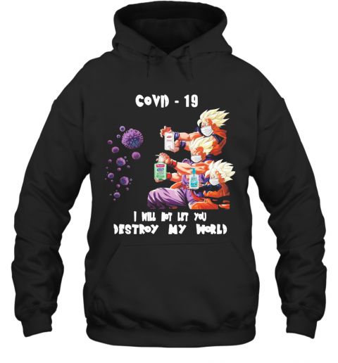 Dragon Ball Z I Will Not Let You Destroy My World Covid 19 T-Shirt Unisex Hoodie