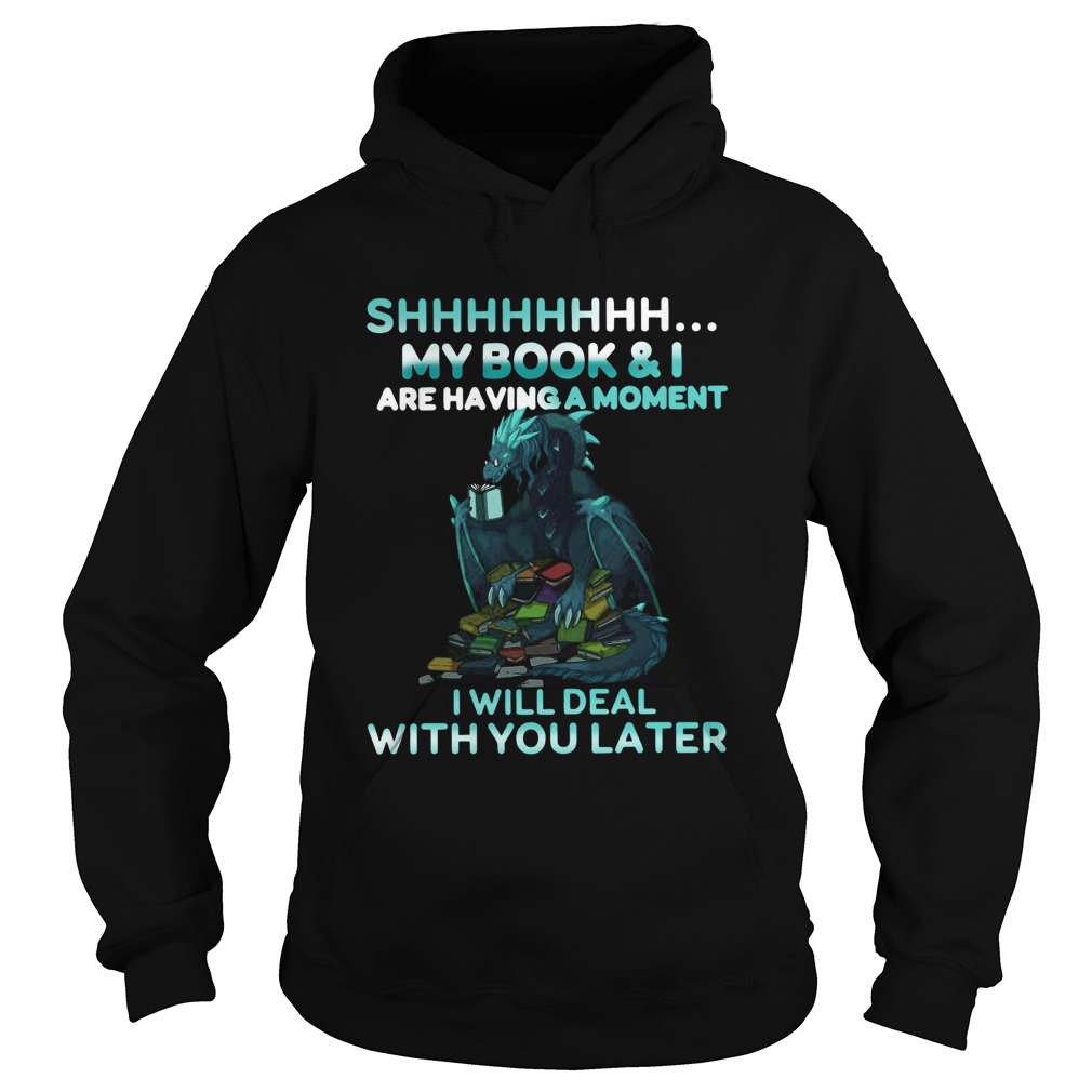 Dragon Shh My Book And I Are Having A Moment Deal With You Later Hoodie