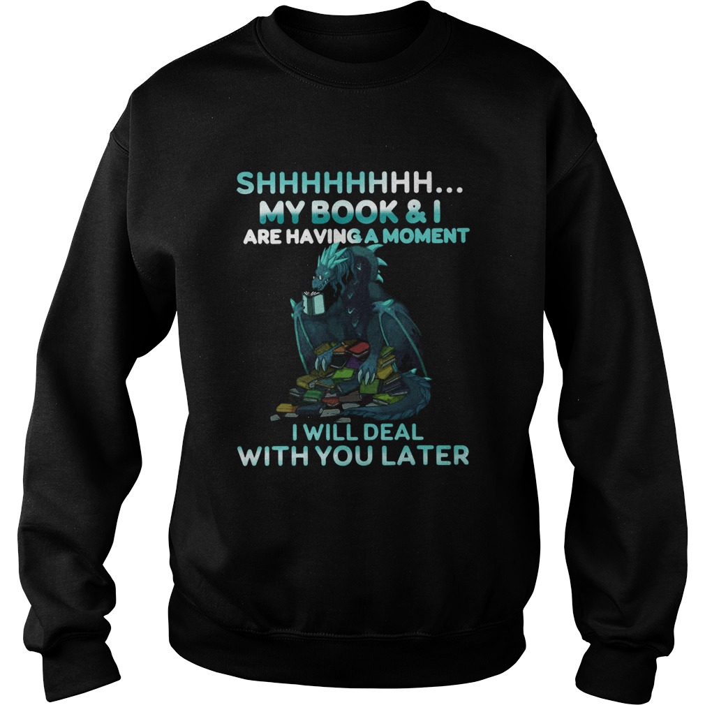 Dragon Shh My Book And I Are Having A Moment Deal With You Later Sweatshirt