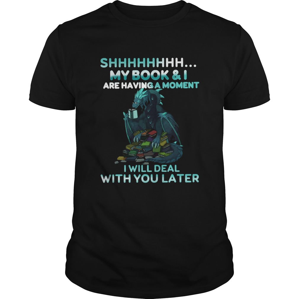 Dragon Shh My Book And I Are Having A Moment Deal With You Later shirt