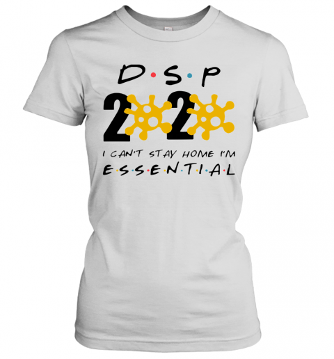 Dsp 2020 I Can'T Stay Home I'M Essential T-Shirt Classic Women's T-shirt