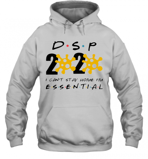 Dsp 2020 I Can'T Stay Home I'M Essential T-Shirt Unisex Hoodie