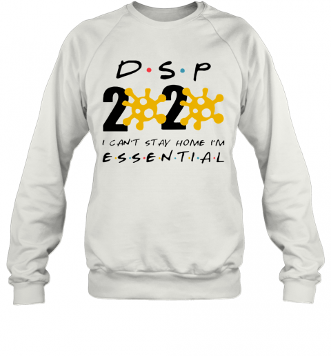 Dsp 2020 I Can'T Stay Home I'M Essential T-Shirt Unisex Sweatshirt