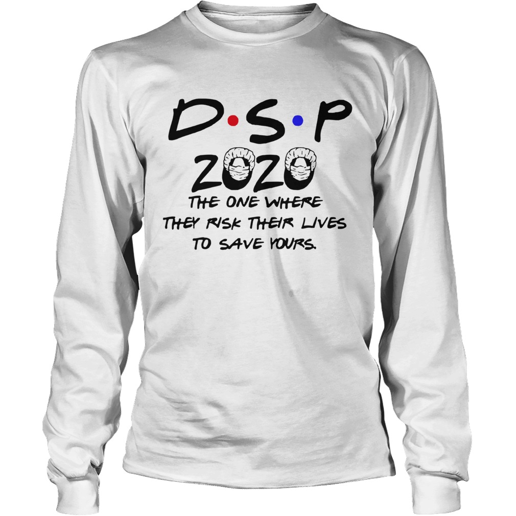 Dsp 2020 The One Where They Risk Their Lives To Save Yours Long Sleeve