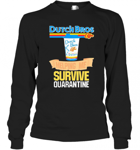 Dutch Bros Coffee Helping Me Survive Quarantine Coronavirus T-Shirt Long Sleeved T-shirt 