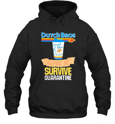 Dutch Bros Coffee Helping Me Survive Quarantine Coronavirus T-Shirt Unisex Hoodie