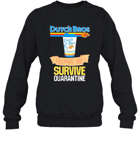 Dutch Bros Coffee Helping Me Survive Quarantine Coronavirus T-Shirt Unisex Sweatshirt