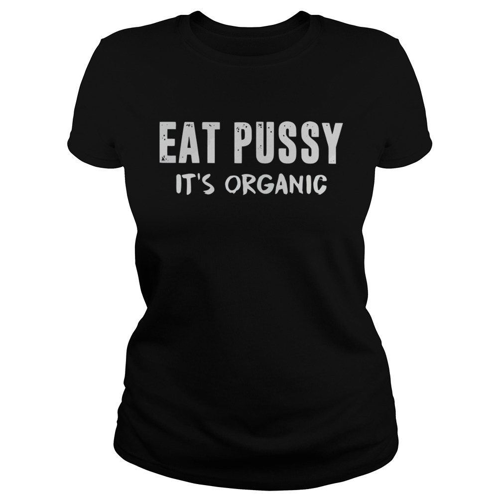 Eat Pussy Its Organic Classic Ladies