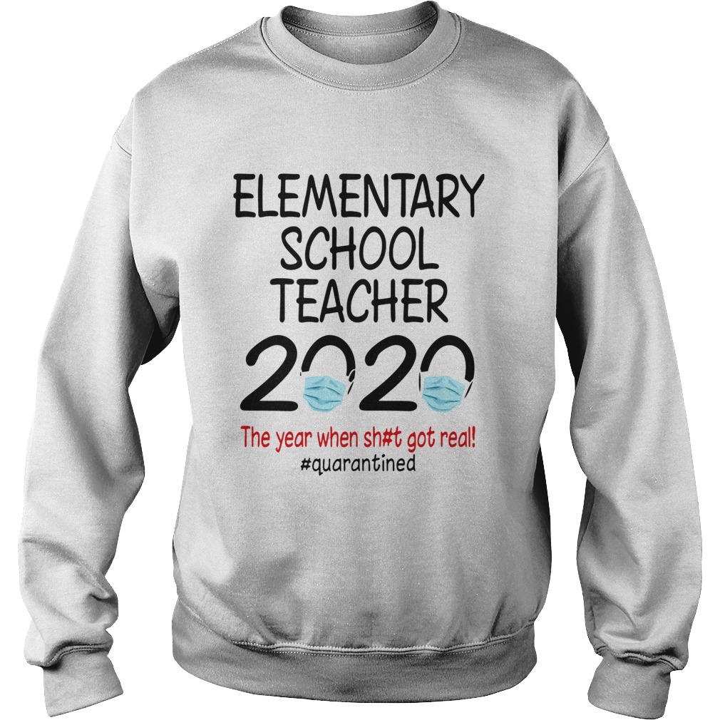Elementary school teacher 2020 the year when shit got real quarantined covid19 Sweatshirt