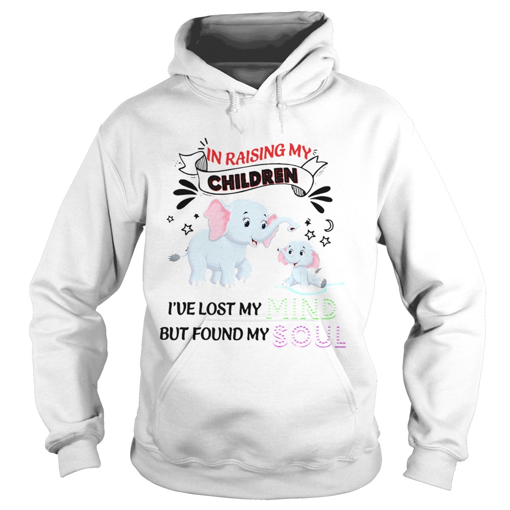 Elephant In Raising My Children Ive Lost My But Found My Mind Soul Hoodie