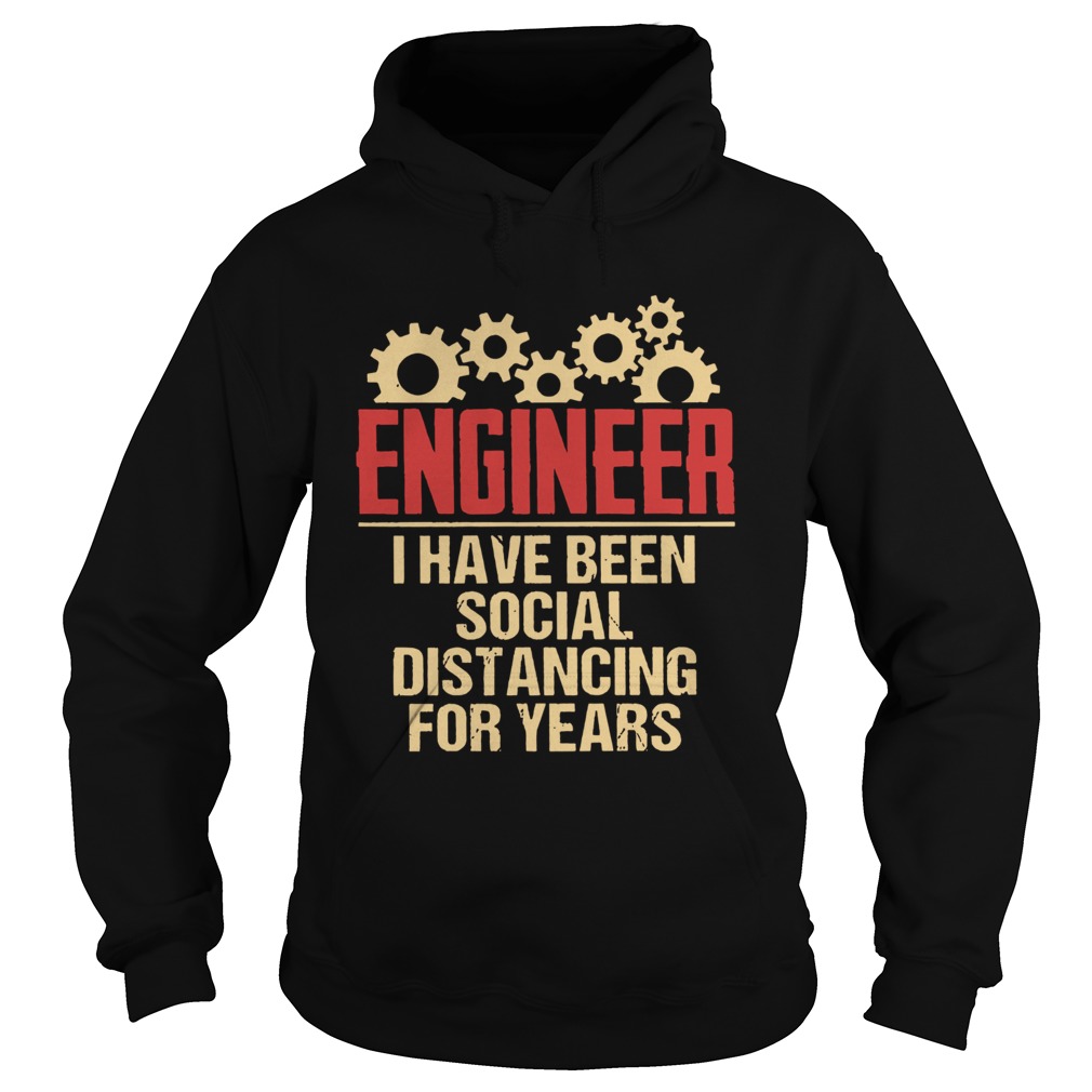 Engineer I Have Been Social Distancing For Years Hoodie