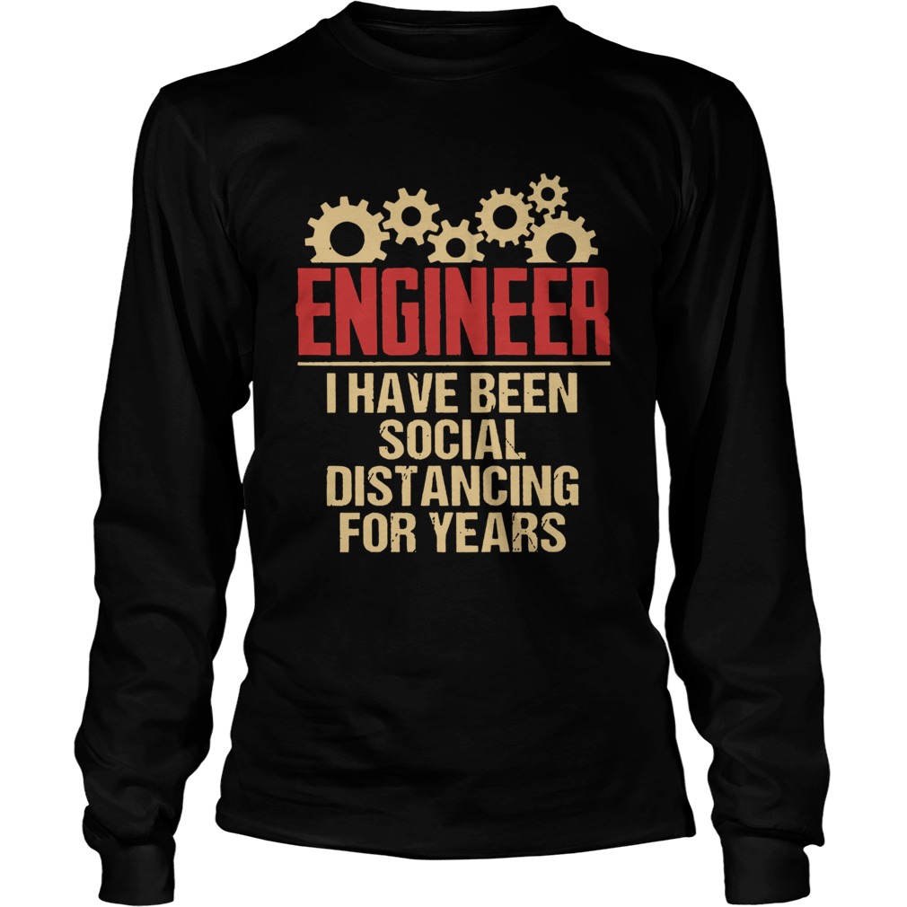 Engineer I Have Been Social Distancing For Years Long Sleeve
