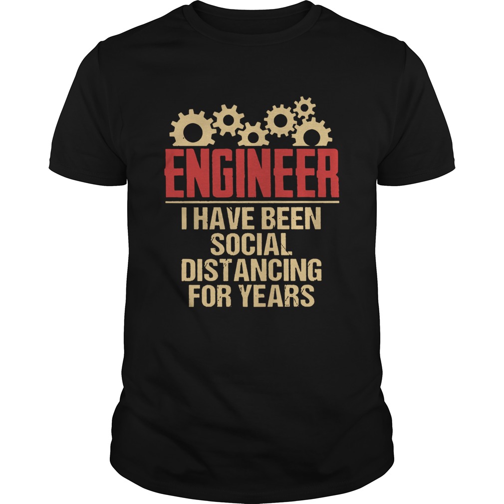 Engineer I Have Been Social Distancing For Years shirt