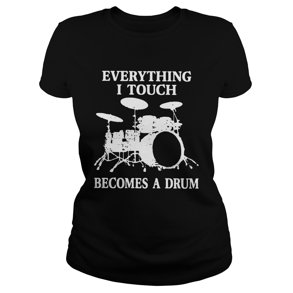 Everything I Touch Becomes A Drum Classic Ladies