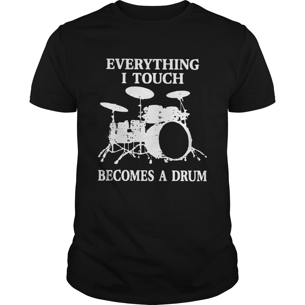 Everything I Touch Becomes A Drum shirt