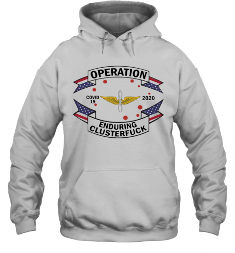 Ewu Army Operation Covid 19 2020 Enduring Clusterfuck T-Shirt Unisex Hoodie