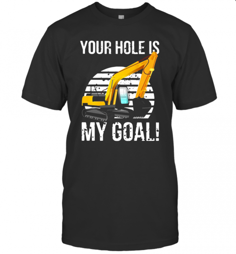 Excavator Vintage Your Hole Is My Goal T-Shirt