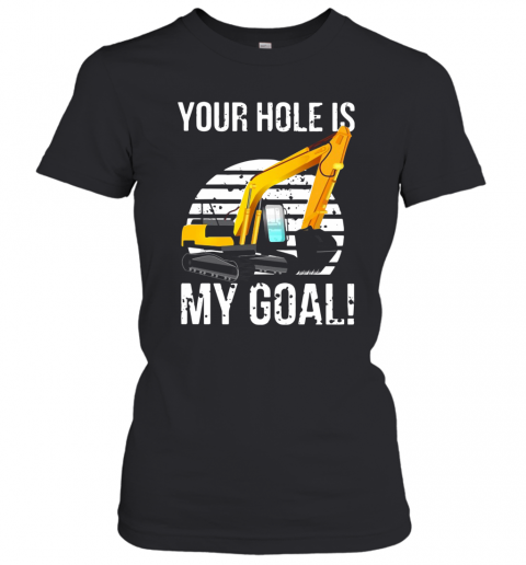 Excavator Vintage Your Hole Is My Goal T-Shirt Classic Women's T-shirt