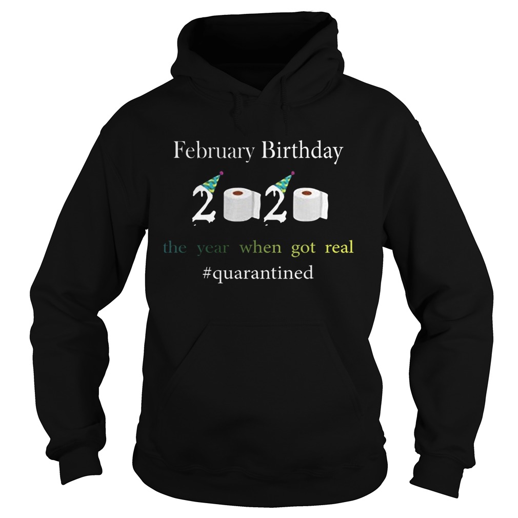Febnuary Birthday The Year When Got Real quarantined 2020 Hoodie