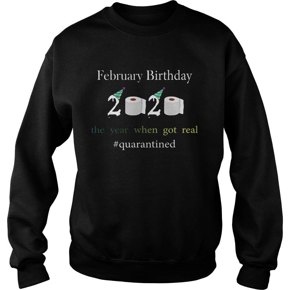 Febnuary Birthday The Year When Got Real quarantined 2020 Sweatshirt