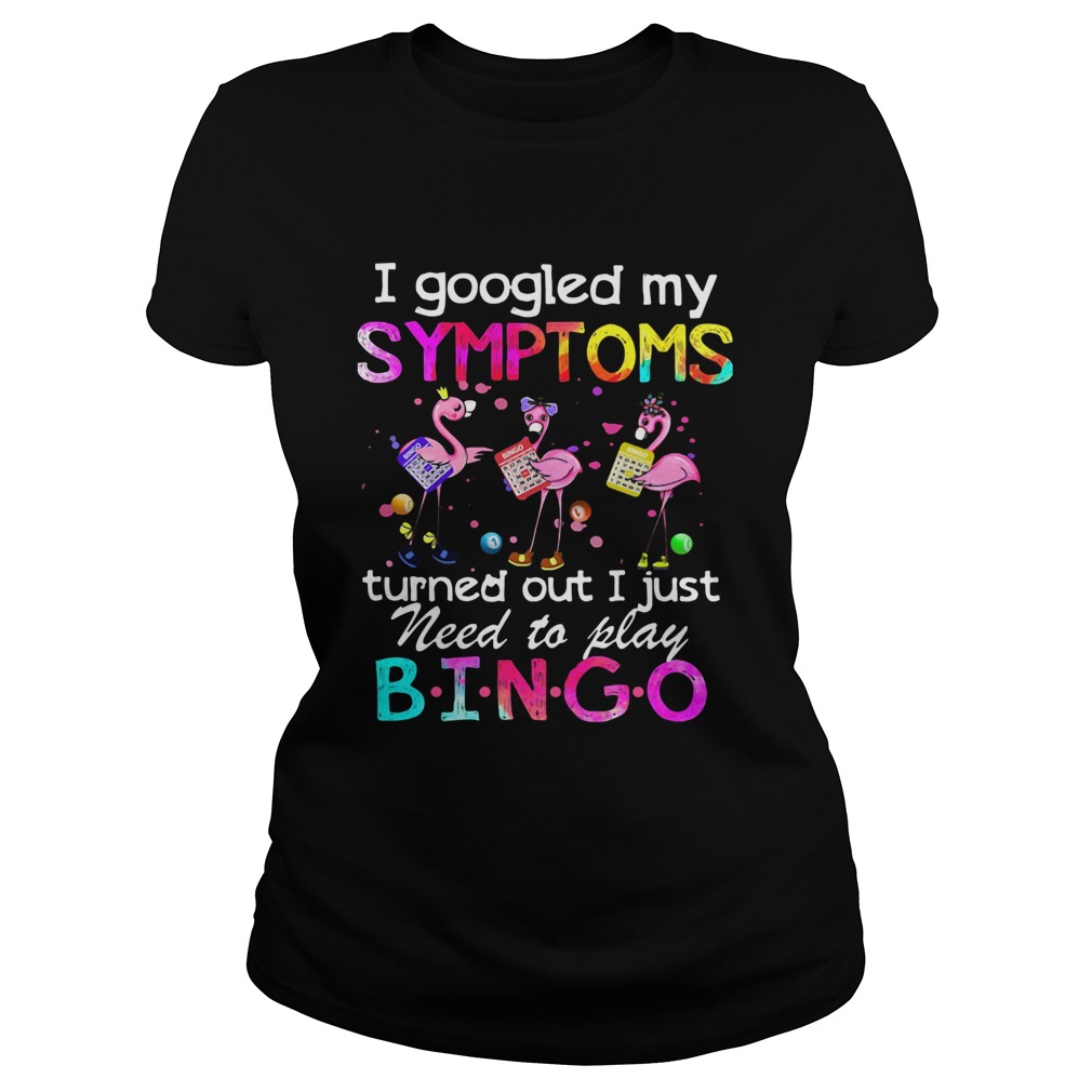 Flamingos I Googled My Symptoms Turned Out I Just Need To Play Bingo Classic Ladies