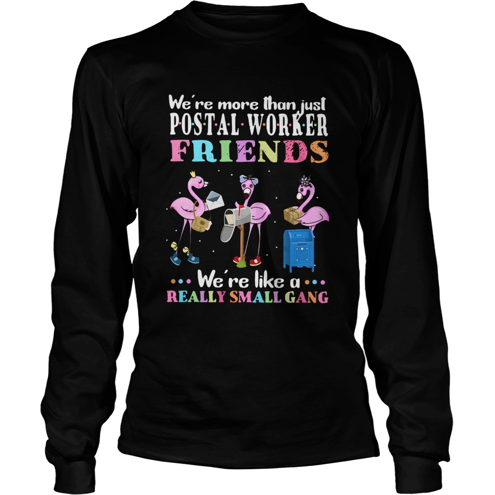 Flamingos Were More Than Just Postal Worker Friends Were Like A Really Small Gang Long Sleeve