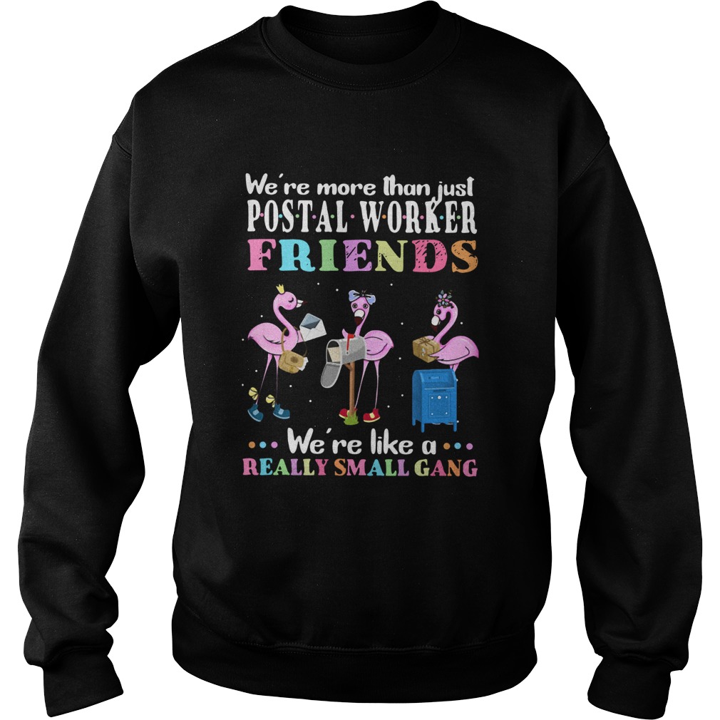 Flamingos Were More Than Just Postal Worker Friends Were Like A Really Small Gang Sweatshirt