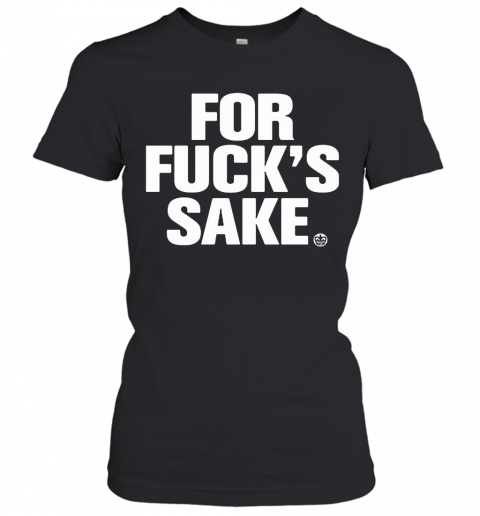 For Fuck'S Sake T-Shirt Classic Women's T-shirt