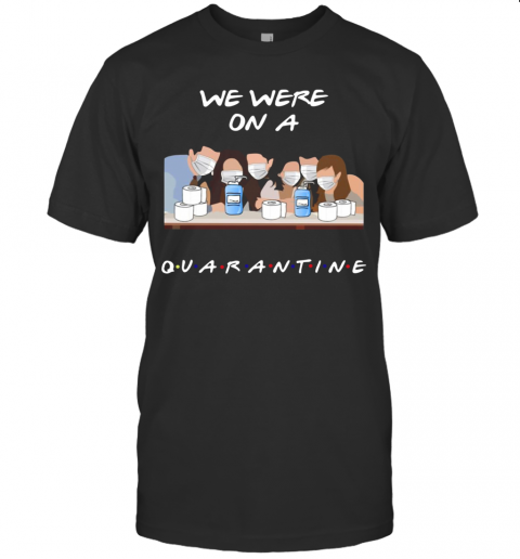Friends Tv Show We Were On A Quarantine T-Shirt