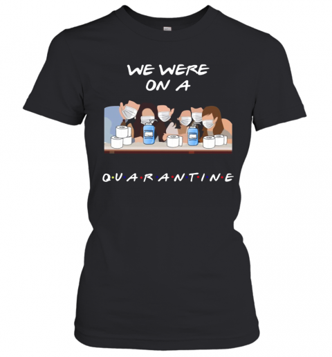 Friends Tv Show We Were On A Quarantine T-Shirt Classic Women's T-shirt