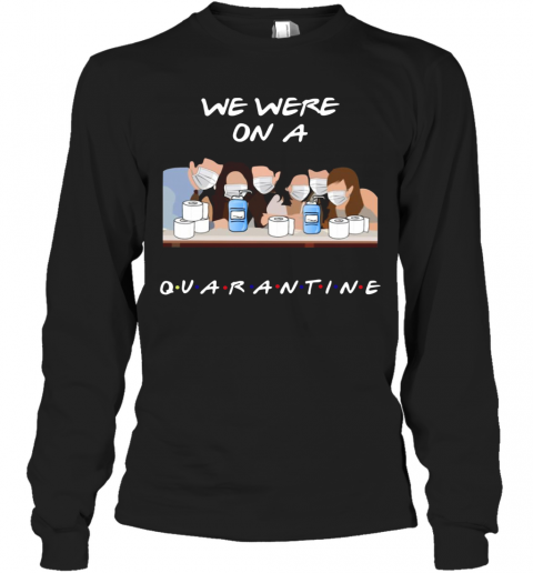 Friends Tv Show We Were On A Quarantine T-Shirt Long Sleeved T-shirt 