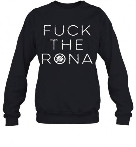 Fuck The Rona COVID 19 2020 T-Shirt Unisex Sweatshirt