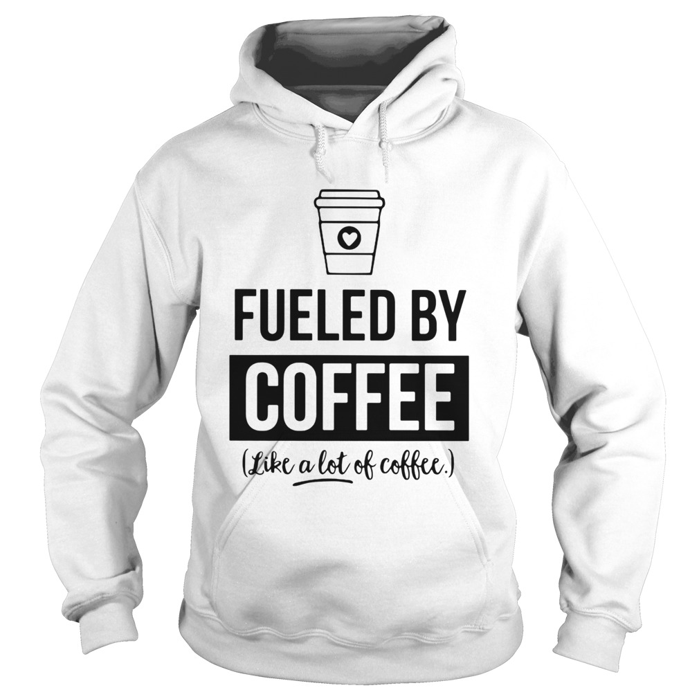 Fueled by coffee like a lot of coffee Hoodie