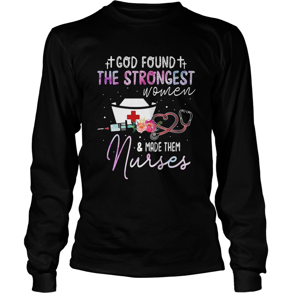God found the strongest women and made them nurse flowers Long Sleeve
