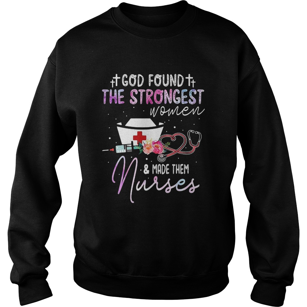 God found the strongest women and made them nurse flowers Sweatshirt