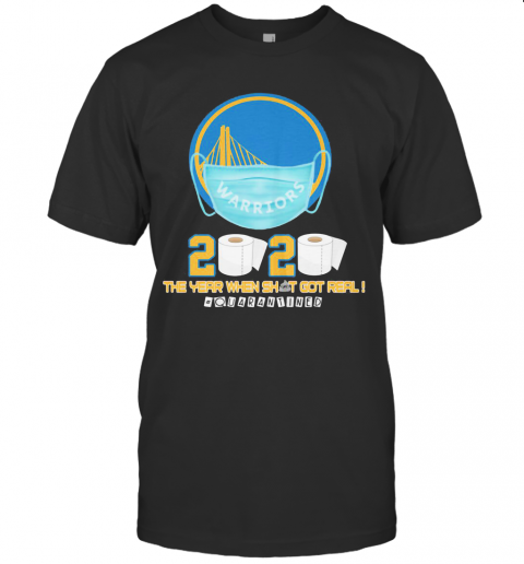 Golden State Warriors 2020 The Year When Shit Got Real Quarantined Toilet Paper Mask Covid 19 T-Shirt