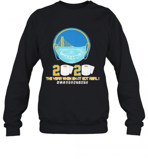 Golden State Warriors 2020 The Year When Shit Got Real Quarantined Toilet Paper Mask Covid 19 T-Shirt Unisex Sweatshirt