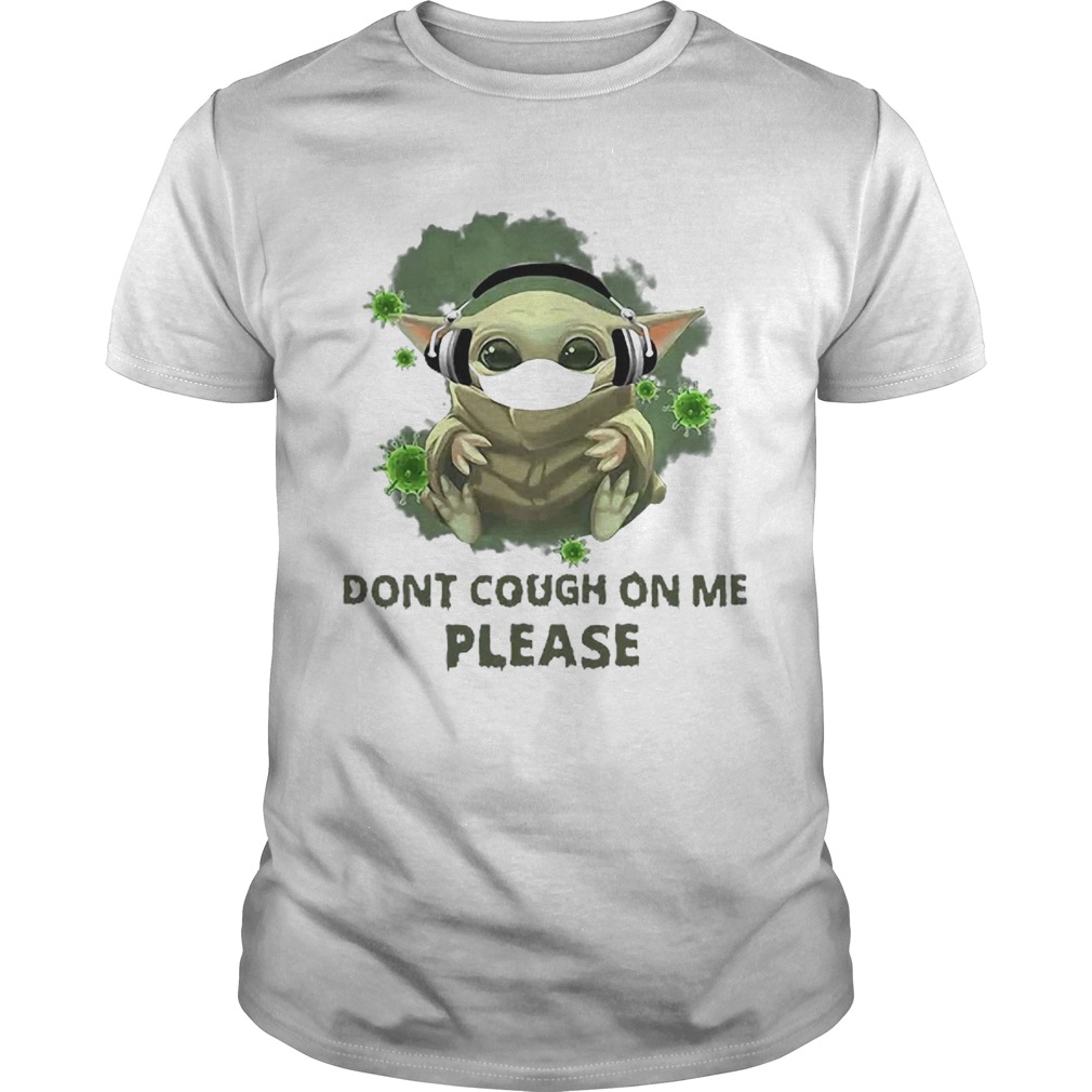 Good Baby Yoda Listen To Music Dont Cough On Me Please Coronavirus shirt