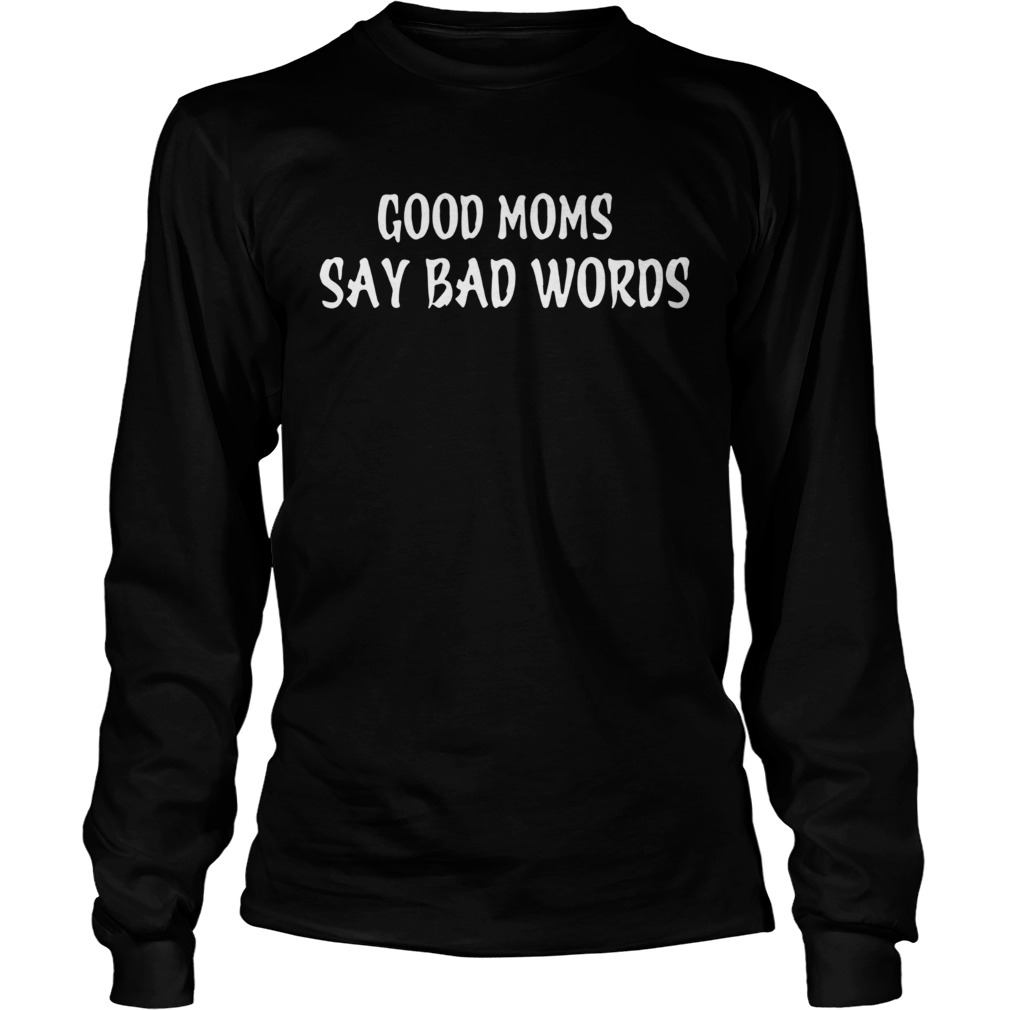 Good Moms Say Bad Words Long Sleeve