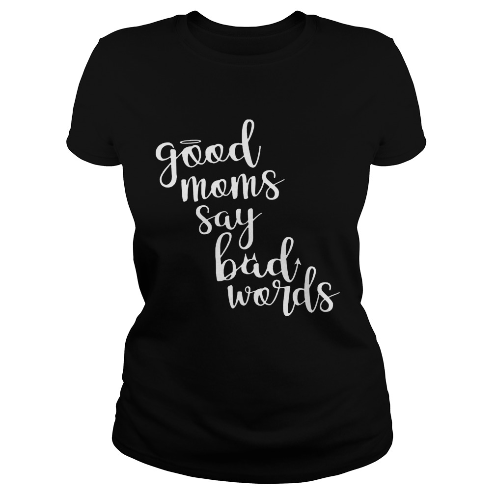 Good Moms Say Bad Words Mothers Day Classic Ladies