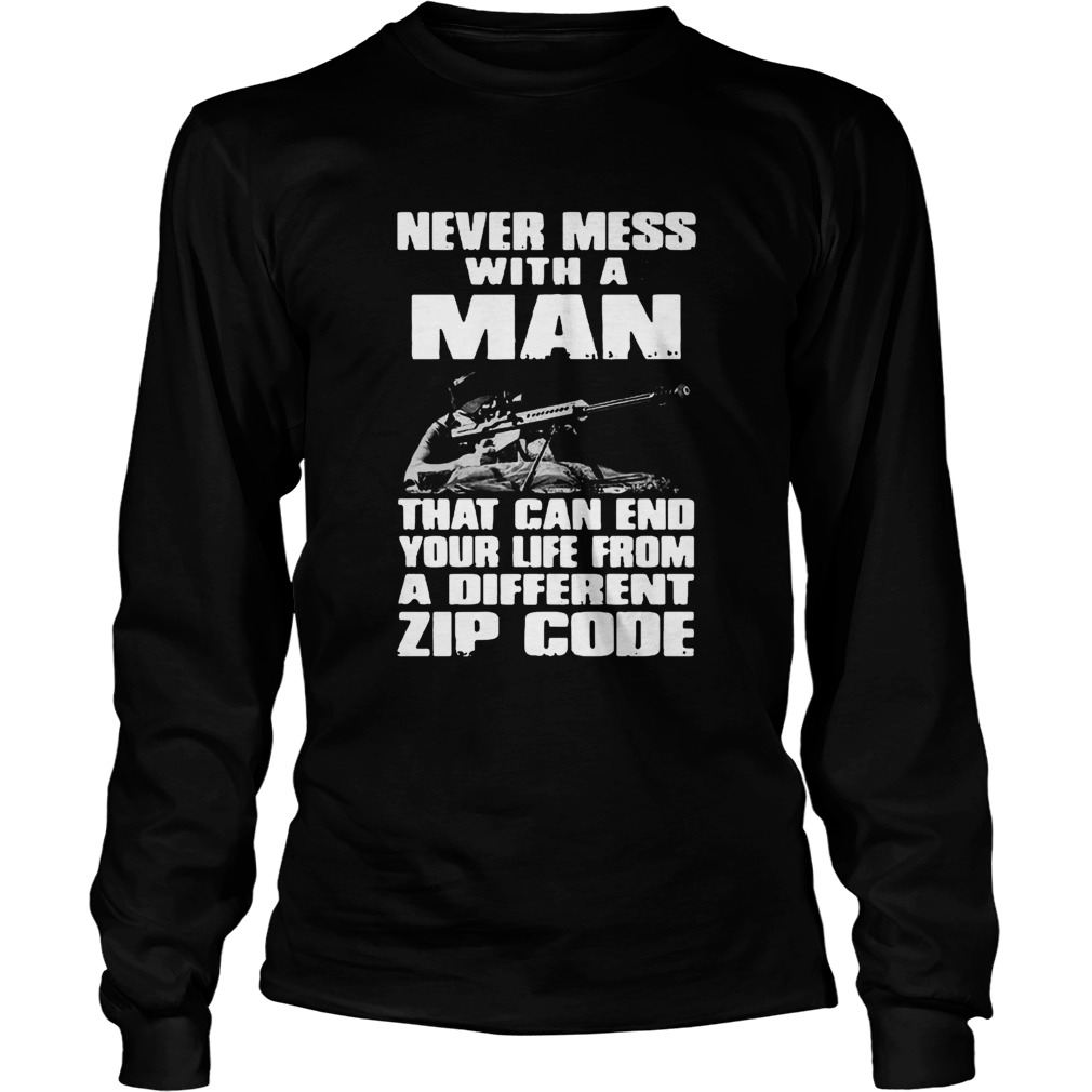 Good Never Mess With A Man That Can End Your Life From A Different Zip Code Long Sleeve