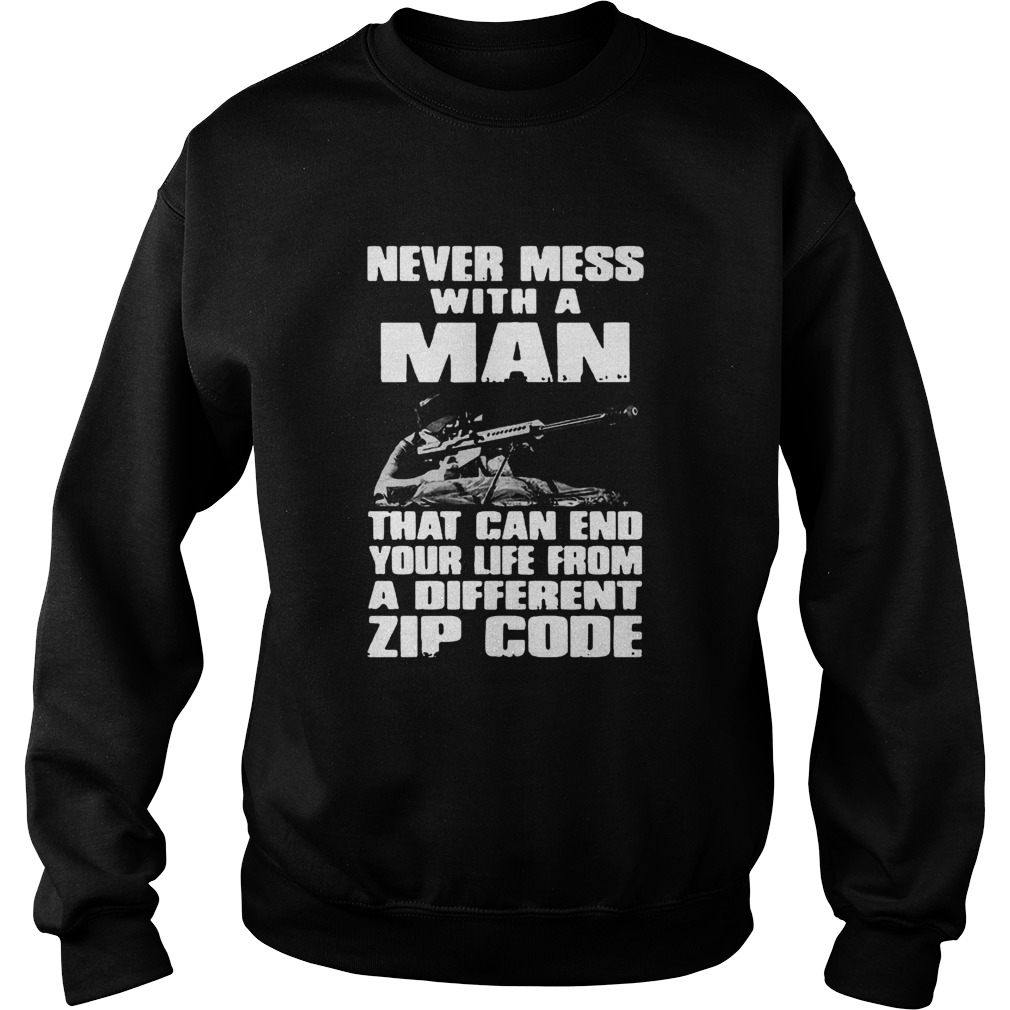 Good Never Mess With A Man That Can End Your Life From A Different Zip Code Sweatshirt