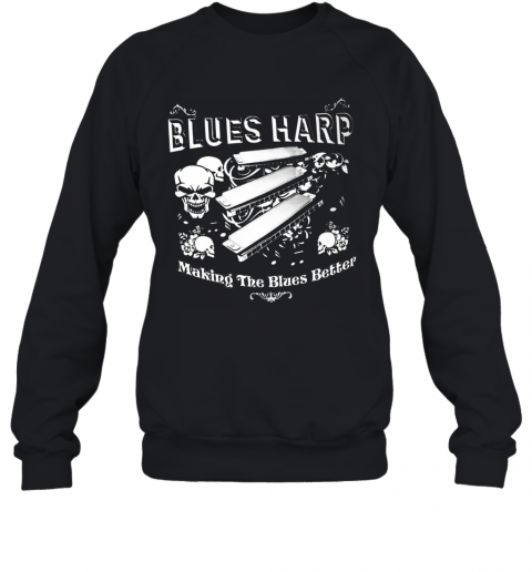 Good Skull Blue Harp Making The Blues Better T-Shirt Unisex Sweatshirt