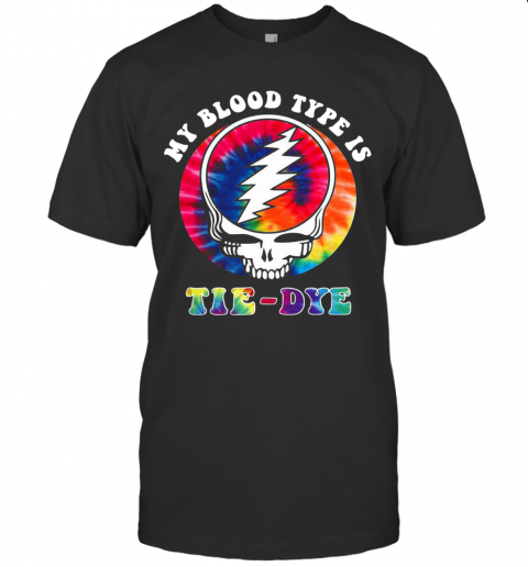 Grateful Dead Hippie My Blood Type Is Tie Dye T-Shirt
