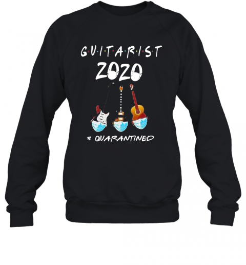 Guitarist 2020 Quarantined COVID 19 2020 T-Shirt Unisex Sweatshirt