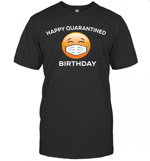 Happy Quarantine Birthday Funny Social Distancing Anti Virus Pandemic T-Shirt